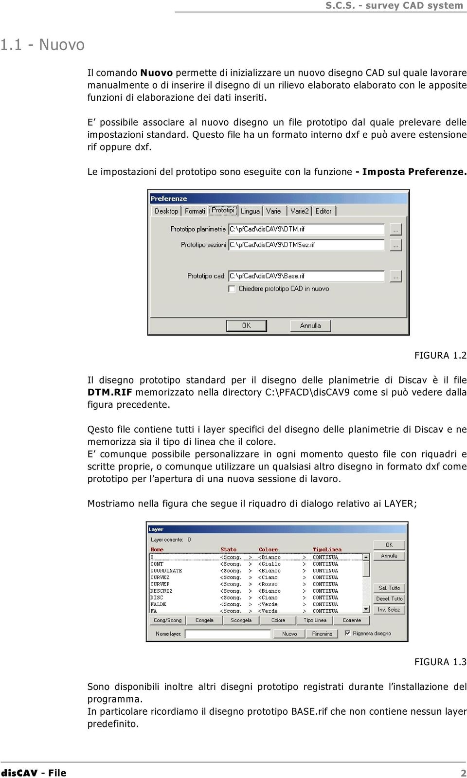 Questo file ha un formato interno dxf e può avere estensione rif oppure dxf. Le impostazioni del prototipo sono eseguite con la funzione - Imposta Preferenze. FIGURA 1.