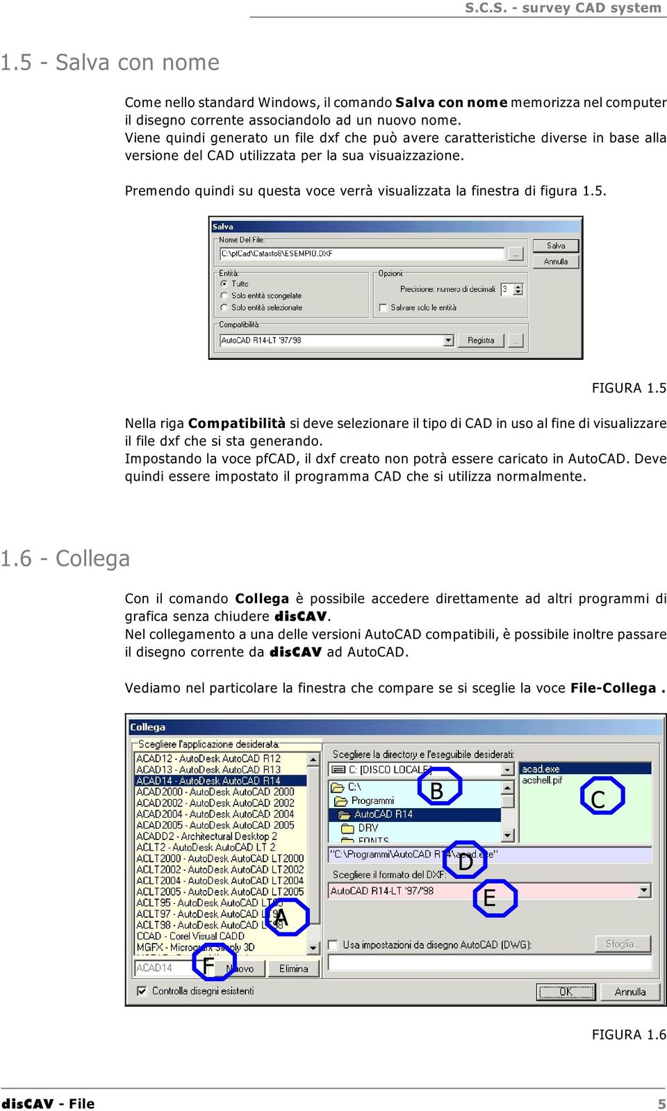 Premendo quindi su questa voce verrà visualizzata la finestra di figura 1.5. FIGURA 1.