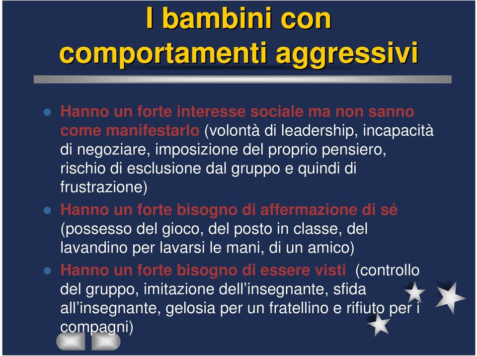 bisogno di affermazione di sé (possesso del gioco, del posto in classe, del lavandino per lavarsi le mani, di un amico) Hanno un forte