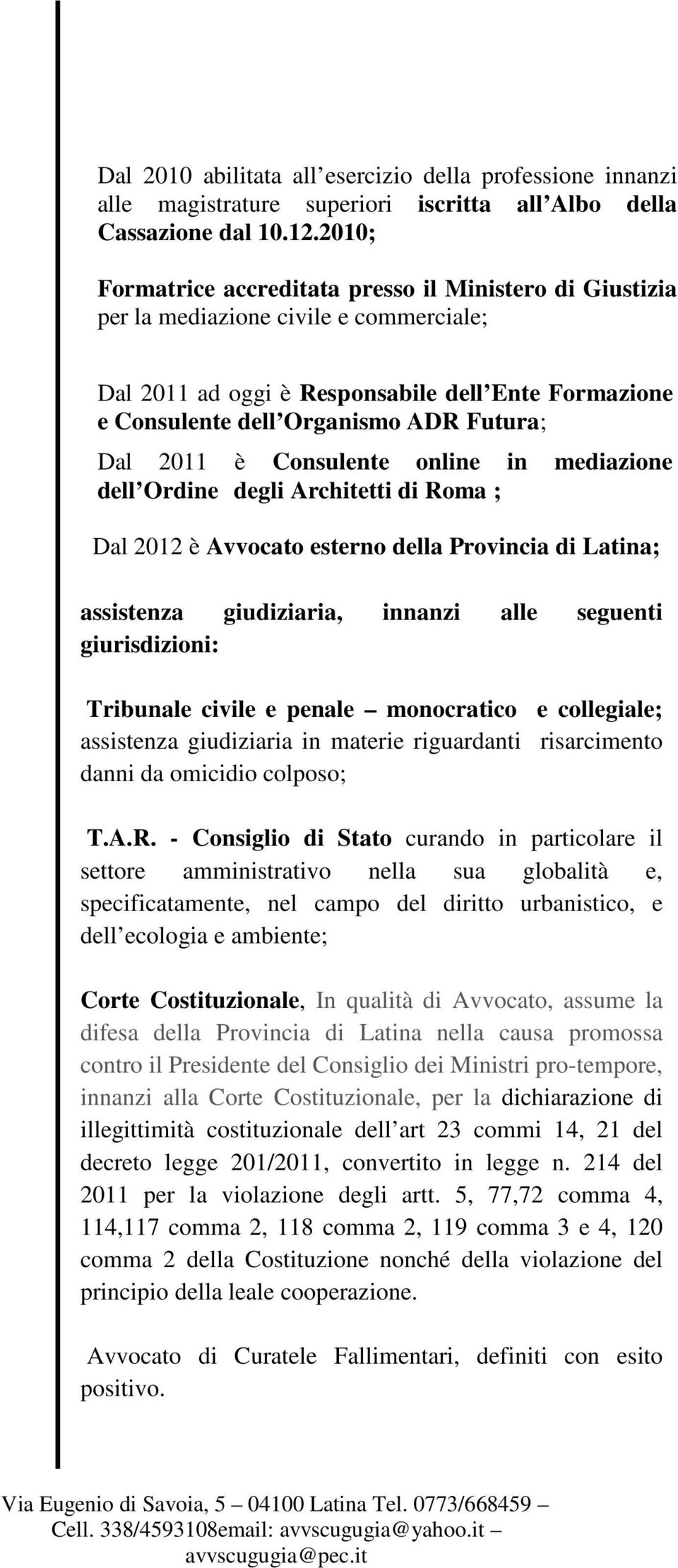 2011 è Consulente online in mediazione dell Ordine degli Architetti di Roma ; Dal 2012 è Avvocato esterno della Provincia di Latina; assistenza giudiziaria, innanzi alle seguenti giurisdizioni: