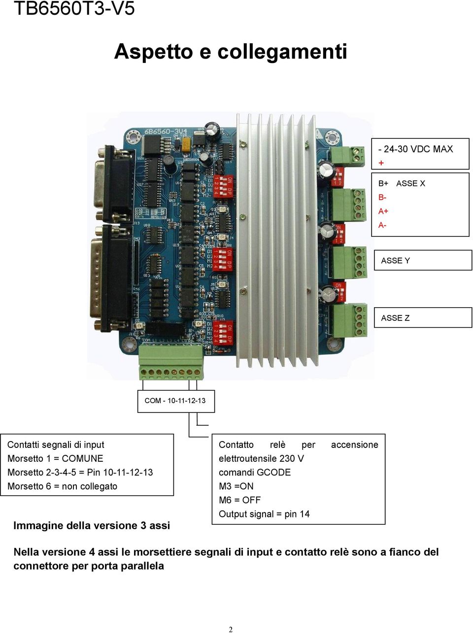 versione 3 assi Contatto relè per accensione elettroutensile 230 V comandi GCODE M3 =ON M6 = OFF Output signal = pin