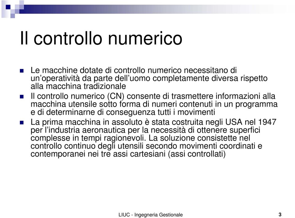 movimenti La prima macchina in assoluto è stata costruita negli USA nel 1947 per l industria aeronautica per la necessità di ottenere superfici complesse in tempi ragionevoli.