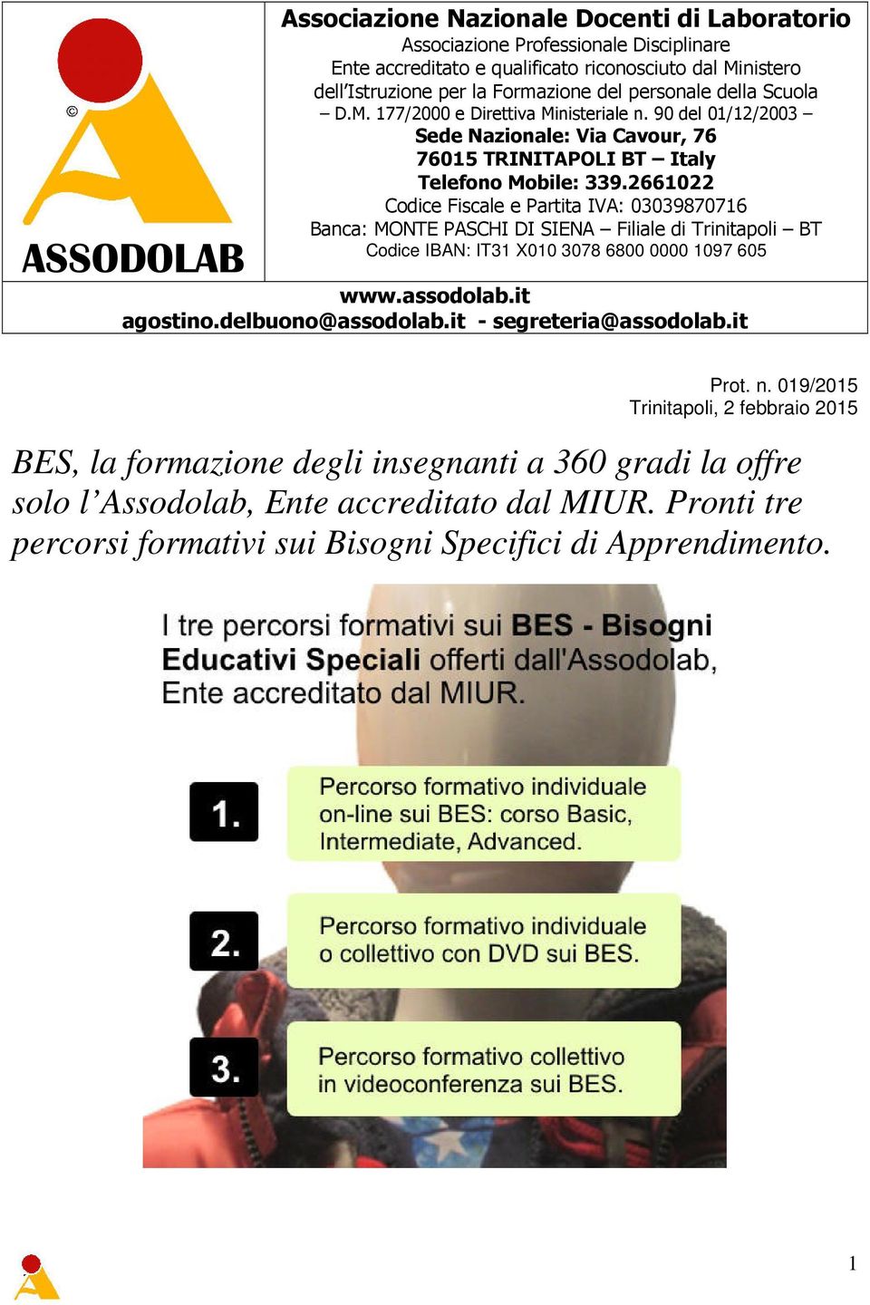 2661022 Codice Fiscale e Partita IVA: 03039870716 Banca: MONTE PASCHI DI SIENA Filiale di Trinitapoli BT Codice IBAN: IT31 X010 3078 6800 0000 1097 605 www.assodolab.it agostino.delbuono@assodolab.