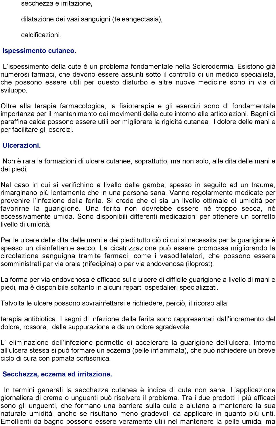 Oltre alla terapia farmacologica, la fisioterapia e gli esercizi sono di fondamentale importanza per il mantenimento dei movimenti della cute intorno alle articolazioni.