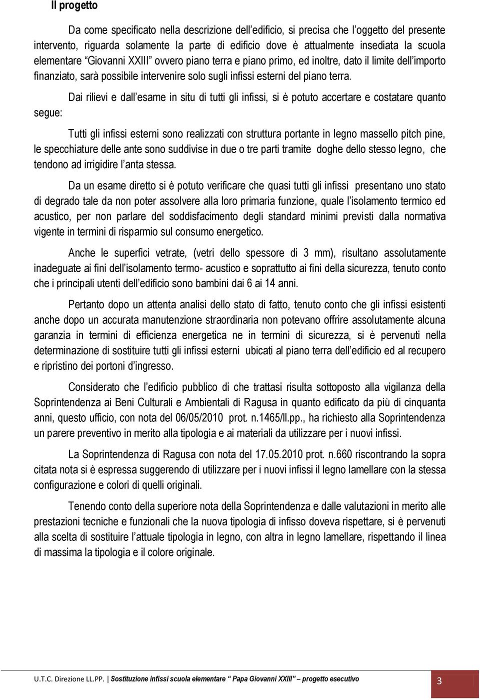 segue: Dai rilievi e dall esame in situ di tutti gli infissi, si è potuto accertare e costatare quanto Tutti gli infissi esterni sono realizzati con struttura portante in legno massello pitch pine,