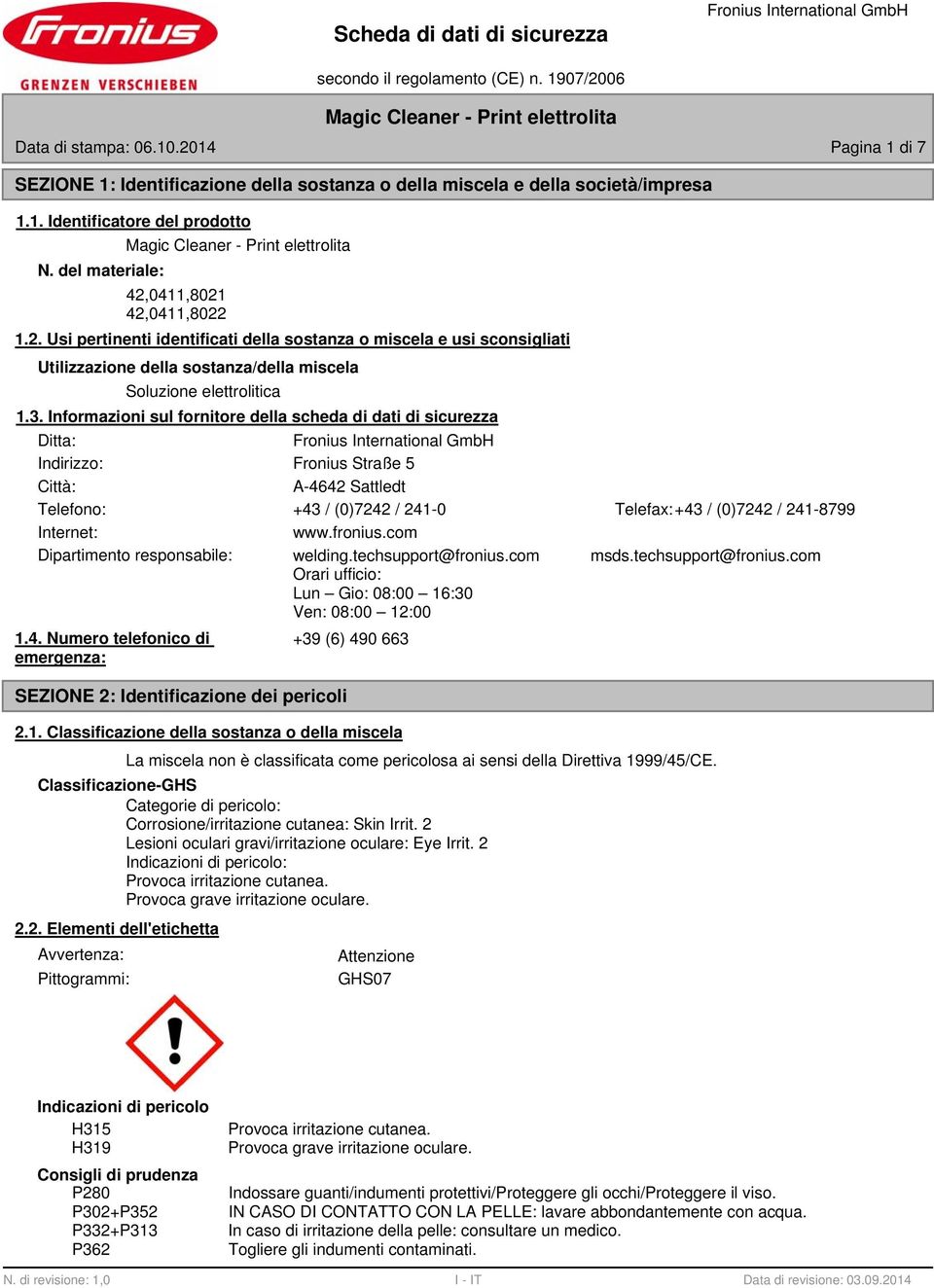 Informazioni sul fornitore della scheda di dati di sicurezza Ditta: Indirizzo: Fronius Straße 5 Città: A-4642 Sattledt Telefono: +43 / (0)7242 / 241-0 Telefax:+43 / (0)7242 / 241-8799 Internet: www.