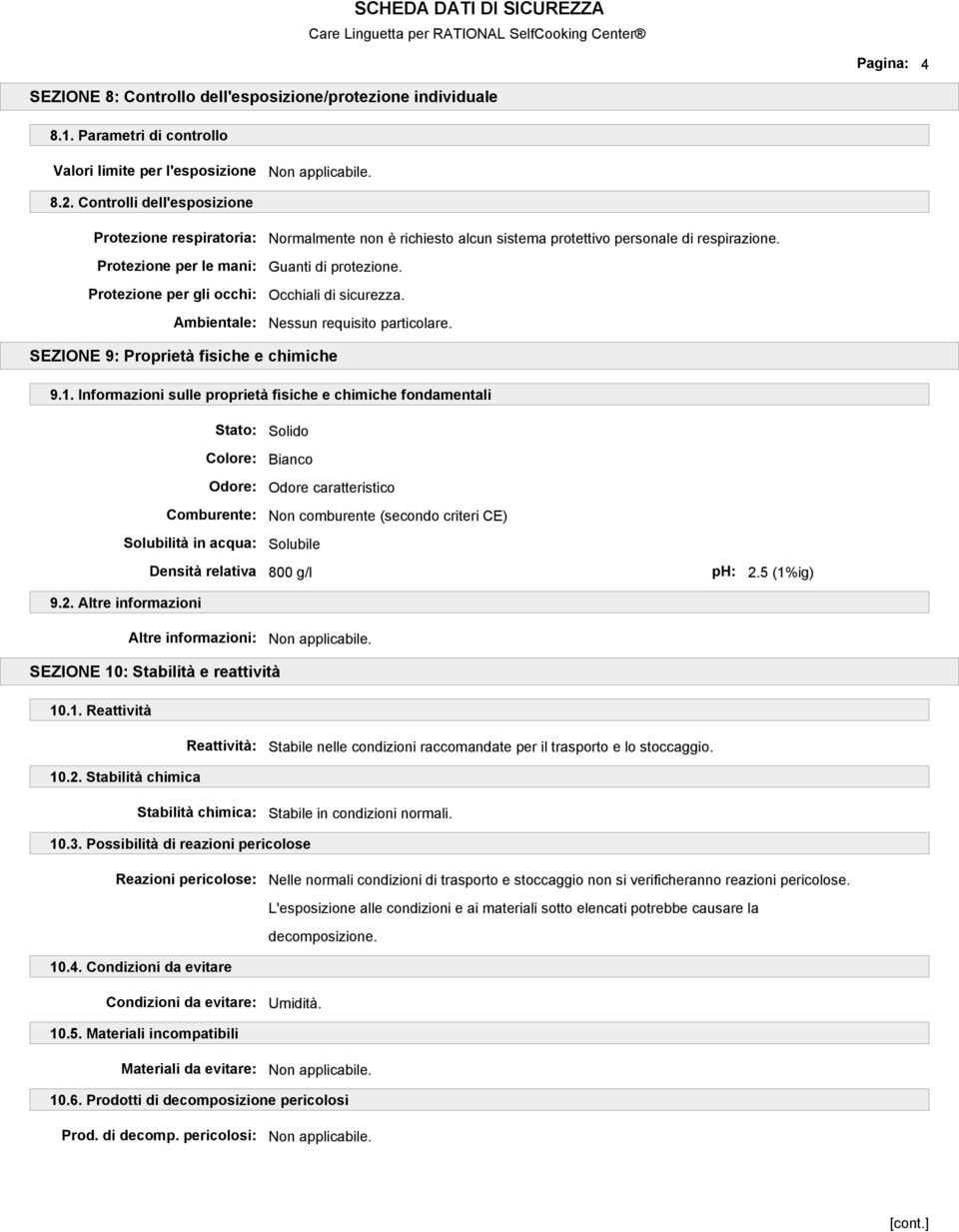 Guanti di protezione. Occhiali di sicurezza. Nessun requisito particolare. SEZIONE 9: Proprietà fisiche e chimiche 9.1.