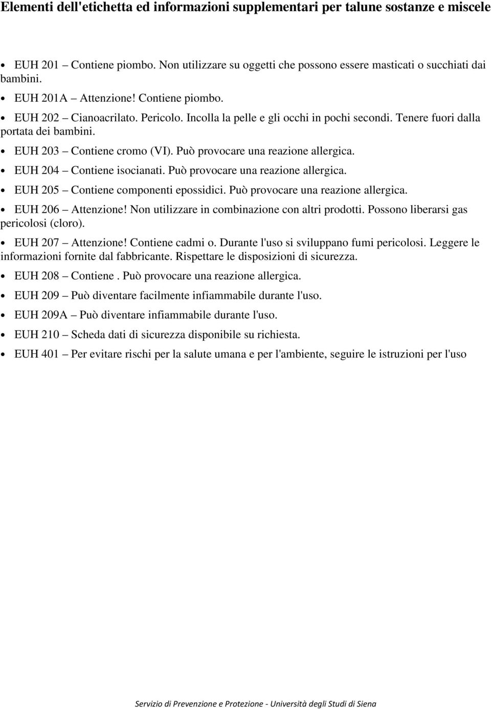 Può provocare una reazione allergica. EUH 204 Contiene isocianati. Può provocare una reazione allergica. EUH 205 Contiene componenti epossidici. Può provocare una reazione allergica. EUH 206 Attenzione!