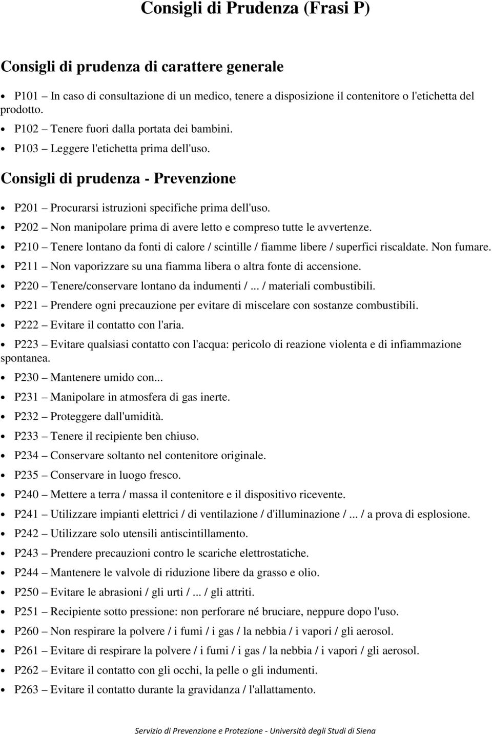 P202 Non manipolare prima di avere letto e compreso tutte le avvertenze. P210 Tenere lontano da fonti di calore / scintille / fiamme libere / superfici riscaldate. Non fumare.