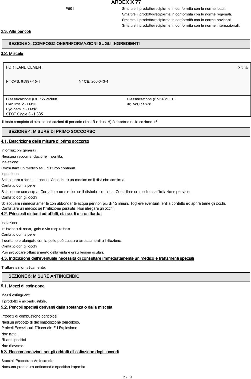 SEZIONE 3: COMPOSIZIONE/INFORMAZIONI SUGLI INGREDIENTI 3.2. Miscele PORTLAND CEMENT > 3 % N CAS: 65997-15-1 N CE: 266-043-4 Classificazione (CE 1272/2008) Skin Irrit. 2 - H315 Eye dam.