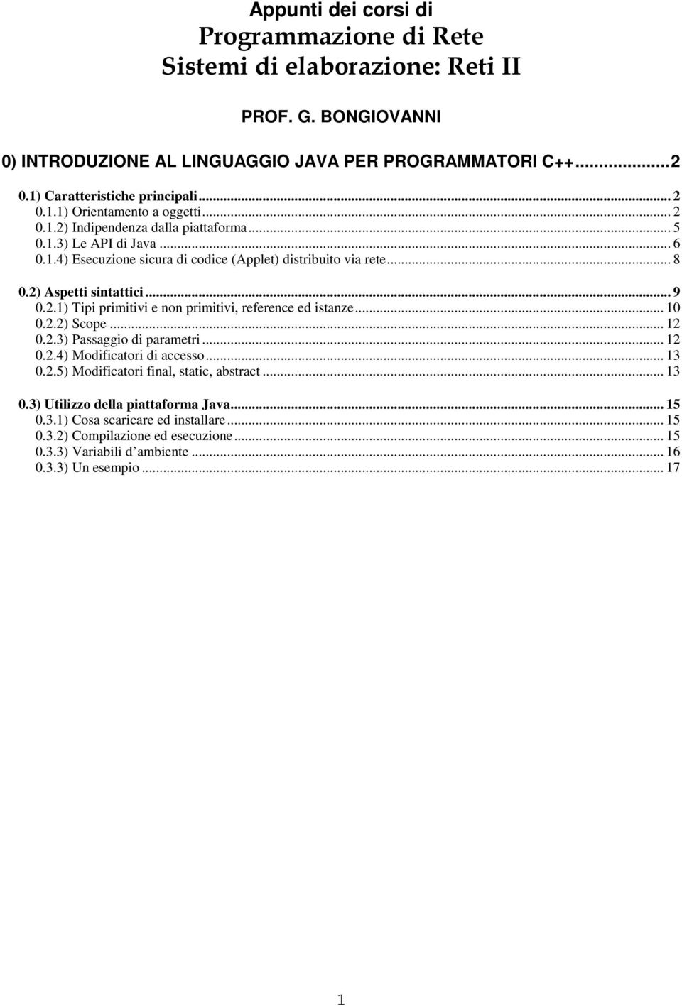 .. 9 0.2.1) Tipi primitivi e non primitivi, reference ed istanze... 10 0.2.2) Scope... 12 0.2.3) Passaggio di parametri... 12 0.2.4) Modificatori di accesso... 13 0.2.5) Modificatori final, static, abstract.