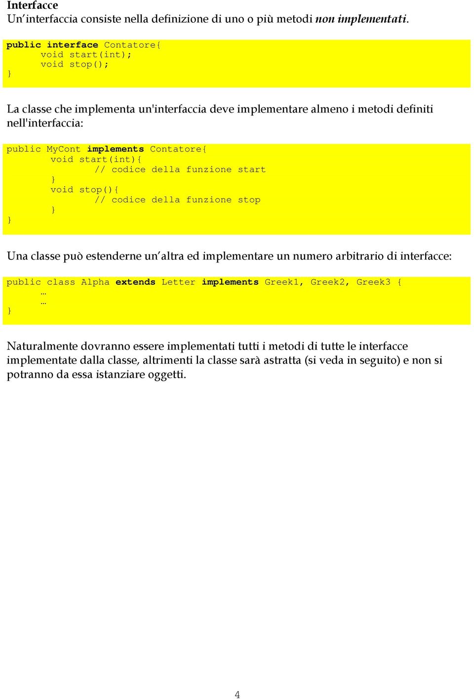 Contatore{ void start(int){ // codice della funzione start void stop(){ // codice della funzione stop Una classe può estenderne un altra ed implementare un numero arbitrario di