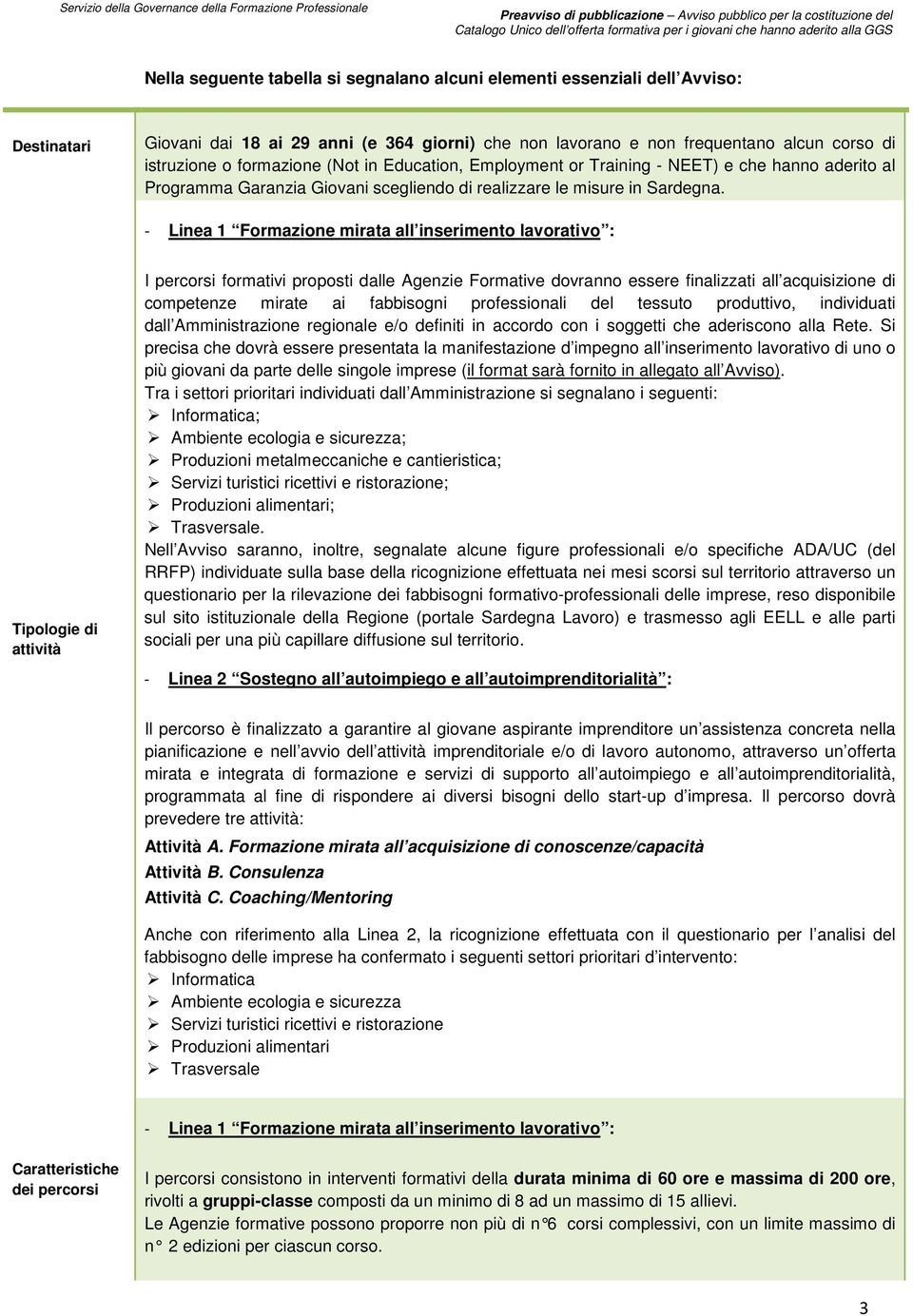 Tipologie di attività I percorsi formativi proposti dalle Agenzie Formative dovranno essere finalizzati all acquisizione di competenze mirate ai fabbisogni professionali del tessuto produttivo,