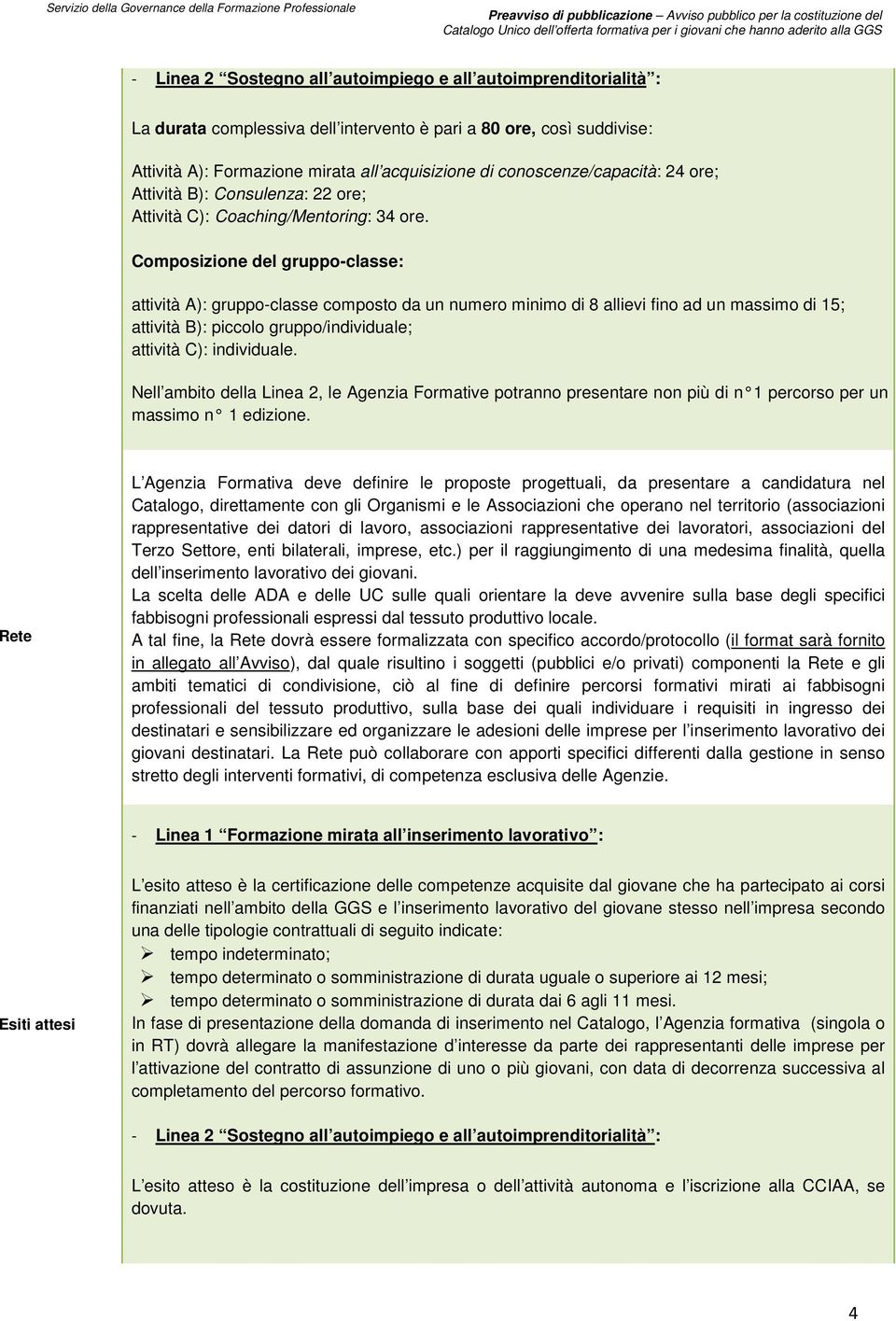 Composizione del gruppo-classe: attività A): gruppo-classe composto da un numero minimo di 8 allievi fino ad un massimo di 15; attività B): piccolo gruppo/individuale; attività C): individuale.