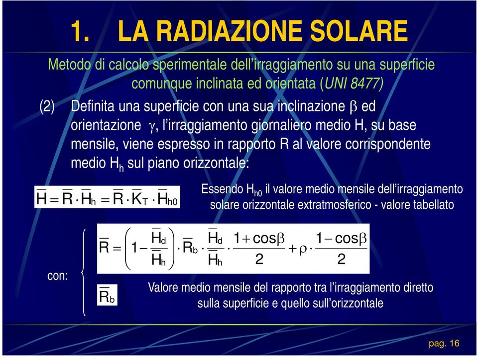 h sul piano orizzontale: H = R H h = R K T H h0 Essendo H h0 il valore medio mensile dell irraggiamento solare orizzontale extratmosferico - valore tabellato con: