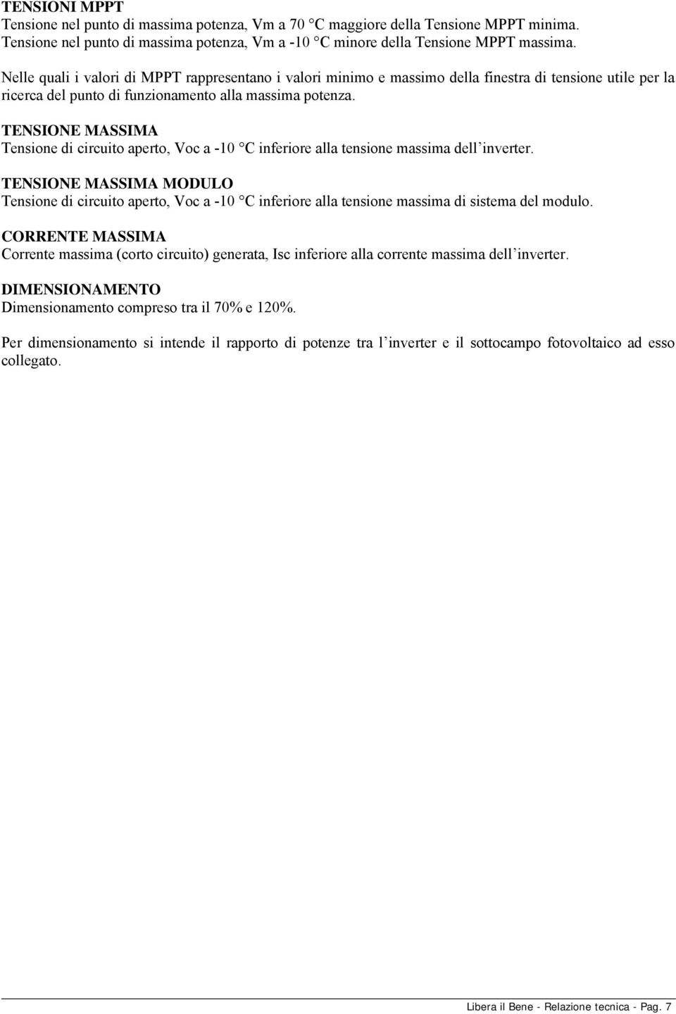 TENSIONE MASSIMA Tensione di circuito aperto, Voc a -10 C inferiore alla tensione massima dell inverter.