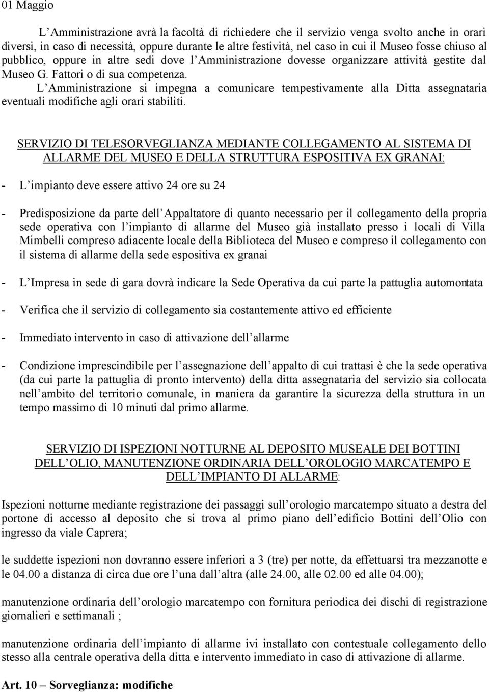 L Amministrazione si impegna a comunicare tempestivamente alla Ditta assegnataria eventuali modifiche agli orari stabiliti.