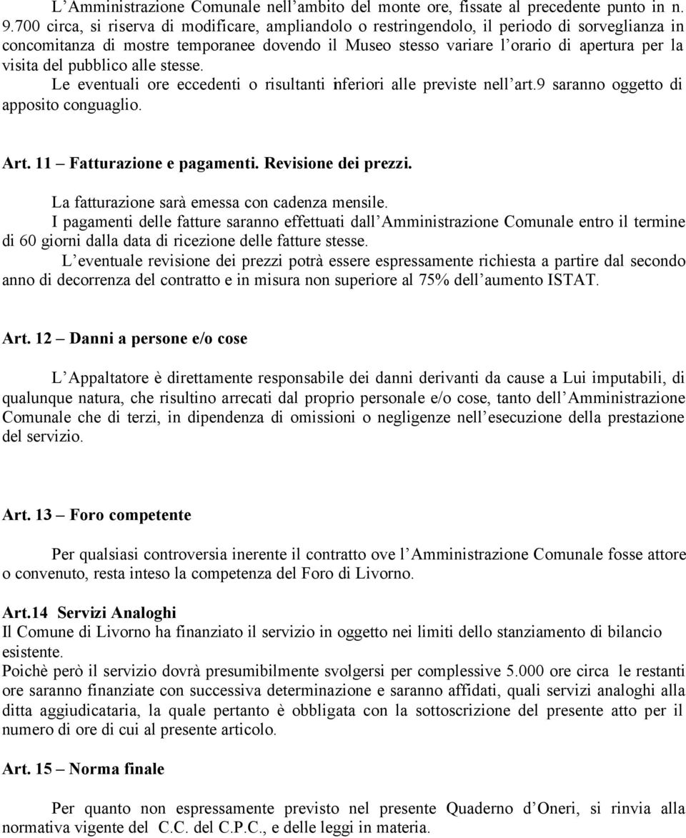 del pubblico alle stesse. Le eventuali ore eccedenti o risultanti inferiori alle previste nell art.9 saranno oggetto di apposito conguaglio. Art. 11 Fatturazione e pagamenti. Revisione dei prezzi.