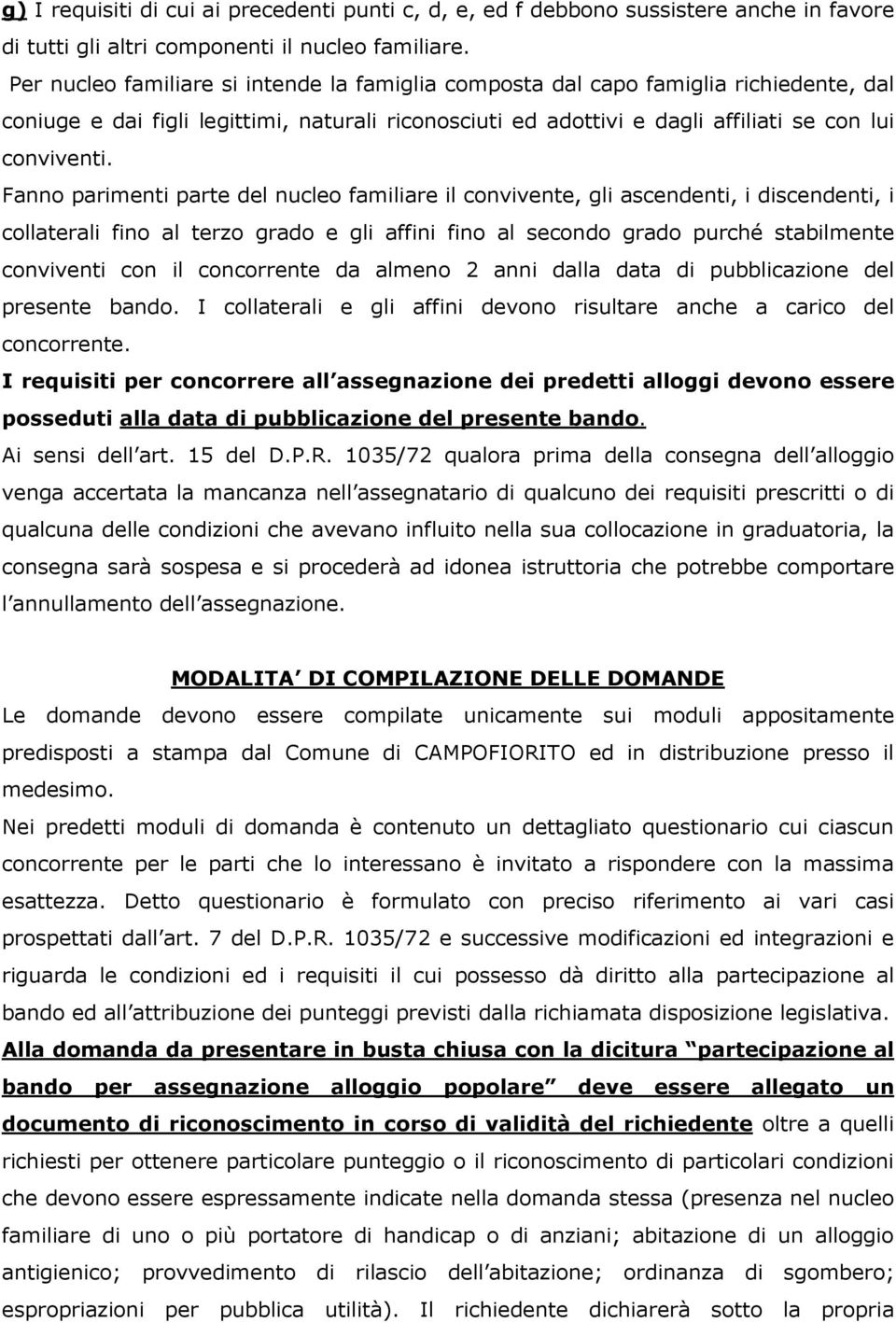 Fanno parimenti parte del nucleo familiare il convivente, gli ascendenti, i discendenti, i collaterali fino al terzo grado e gli affini fino al secondo grado purché stabilmente conviventi con il