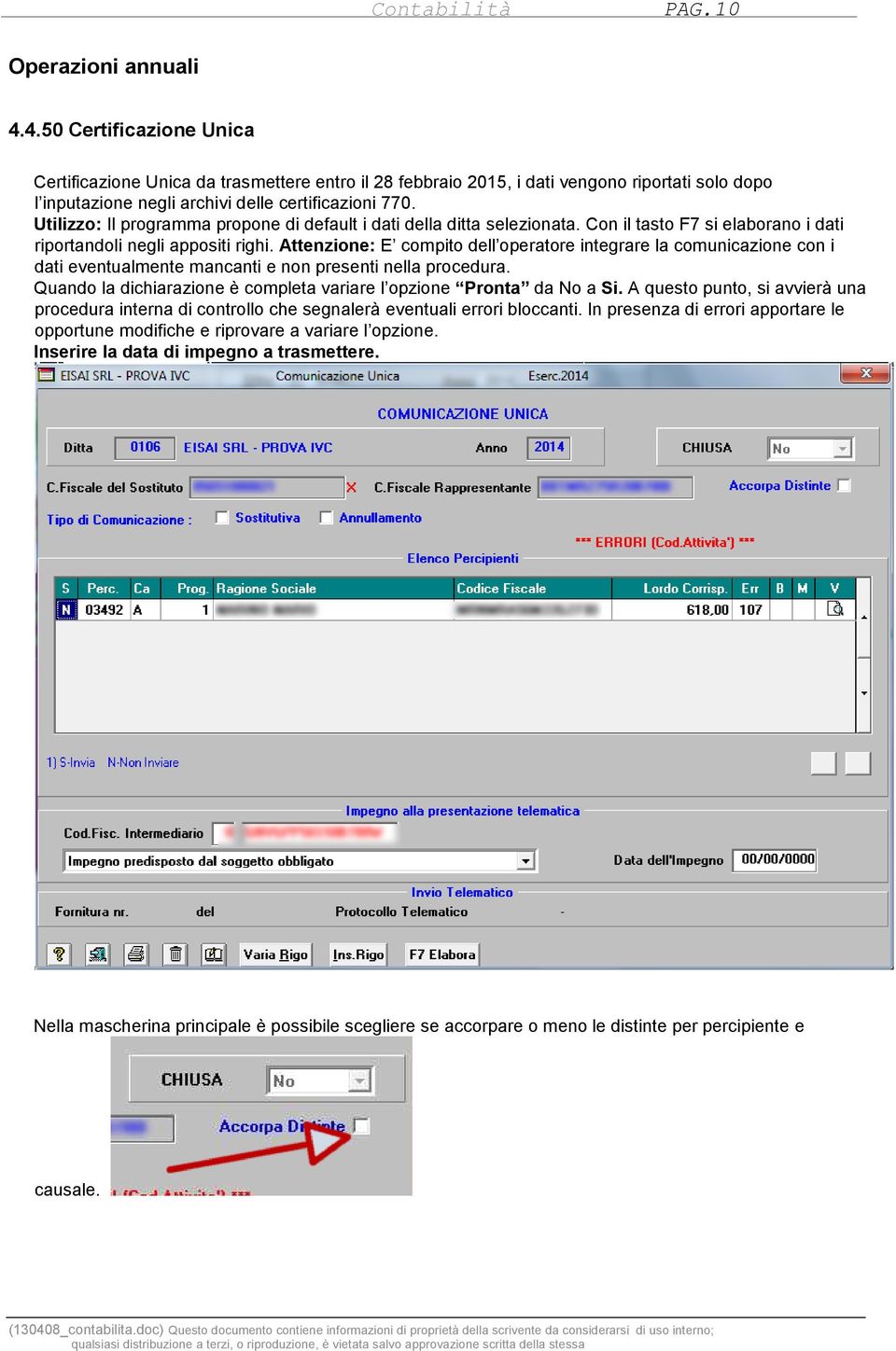 Utilizzo: Il programma propone di default i dati della ditta selezionata. Con il tasto F7 si elaborano i dati riportandoli negli appositi righi.