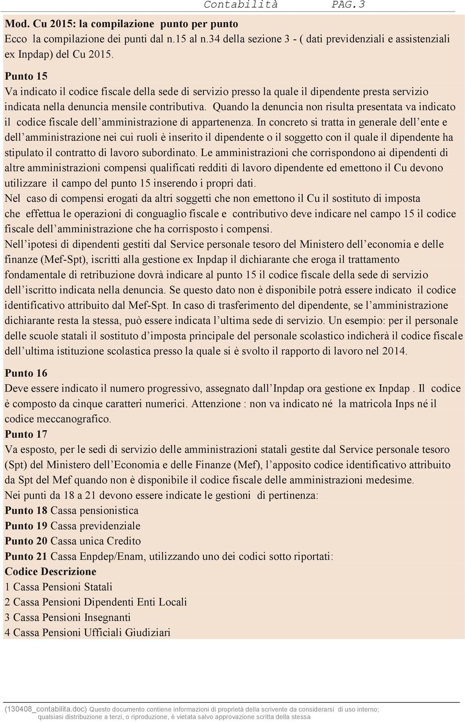 Quando la denuncia non risulta presentata va indicato il codice fiscale dell amministrazione di appartenenza.