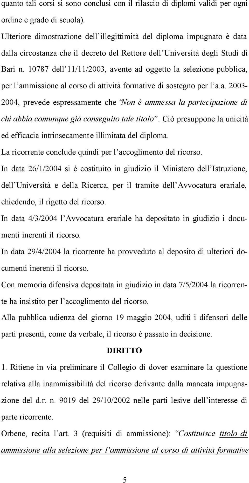 10787 dell 11/11/2003, avente ad oggetto la selezione pubblica, per l ammissione al corso di attività formative di sostegno per l a.a. 2003-2004, prevede espressamente che Non è ammessa la partecipazione di chi abbia comunque già conseguito tale titolo.