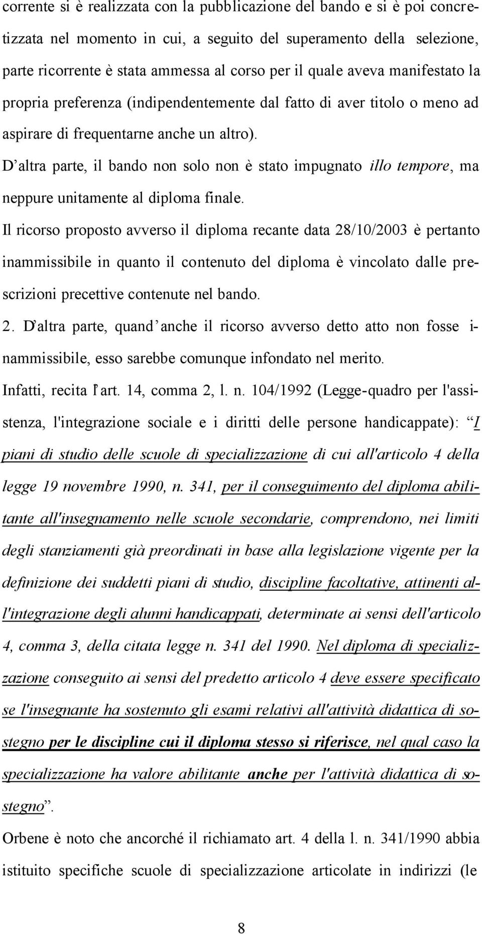 D altra parte, il bando non solo non è stato impugnato illo tempore, ma neppure unitamente al diploma finale.