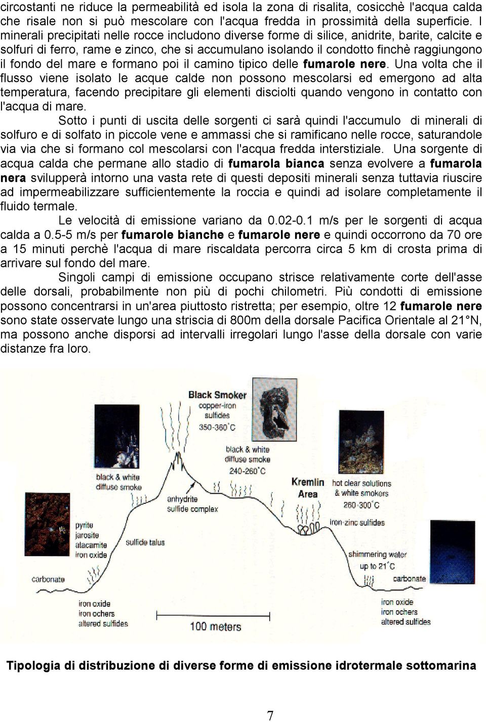 del mare e formano poi il camino tipico delle fumarole nere.