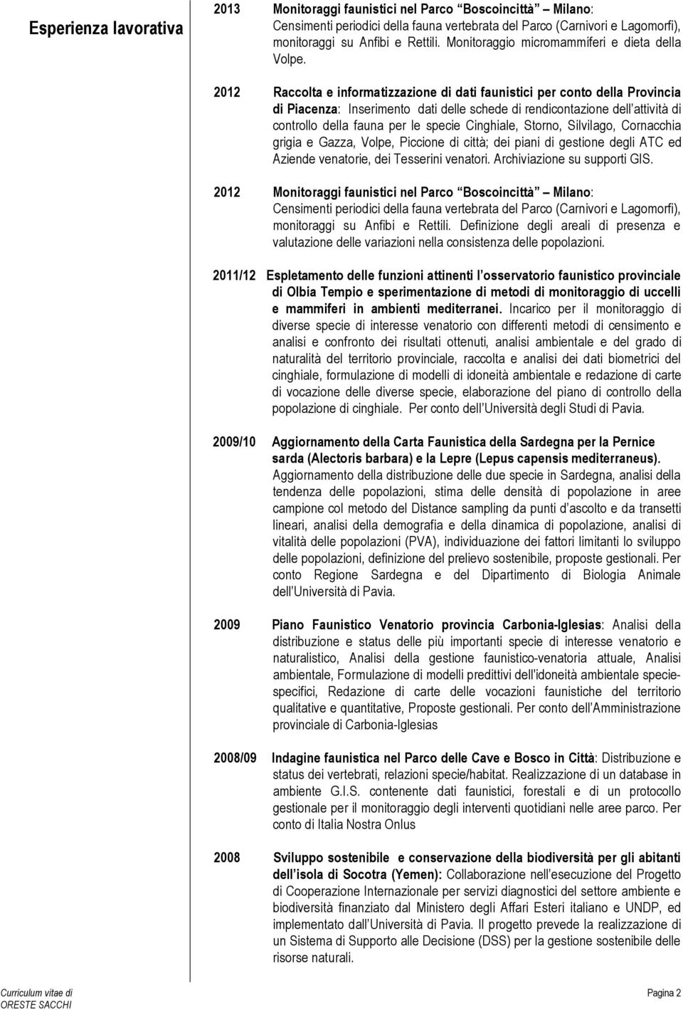 2012 Raccolta e informatizzazione di dati faunistici per conto della Provincia di Piacenza: Inserimento dati delle schede di rendicontazione dell attività di controllo della fauna per le specie