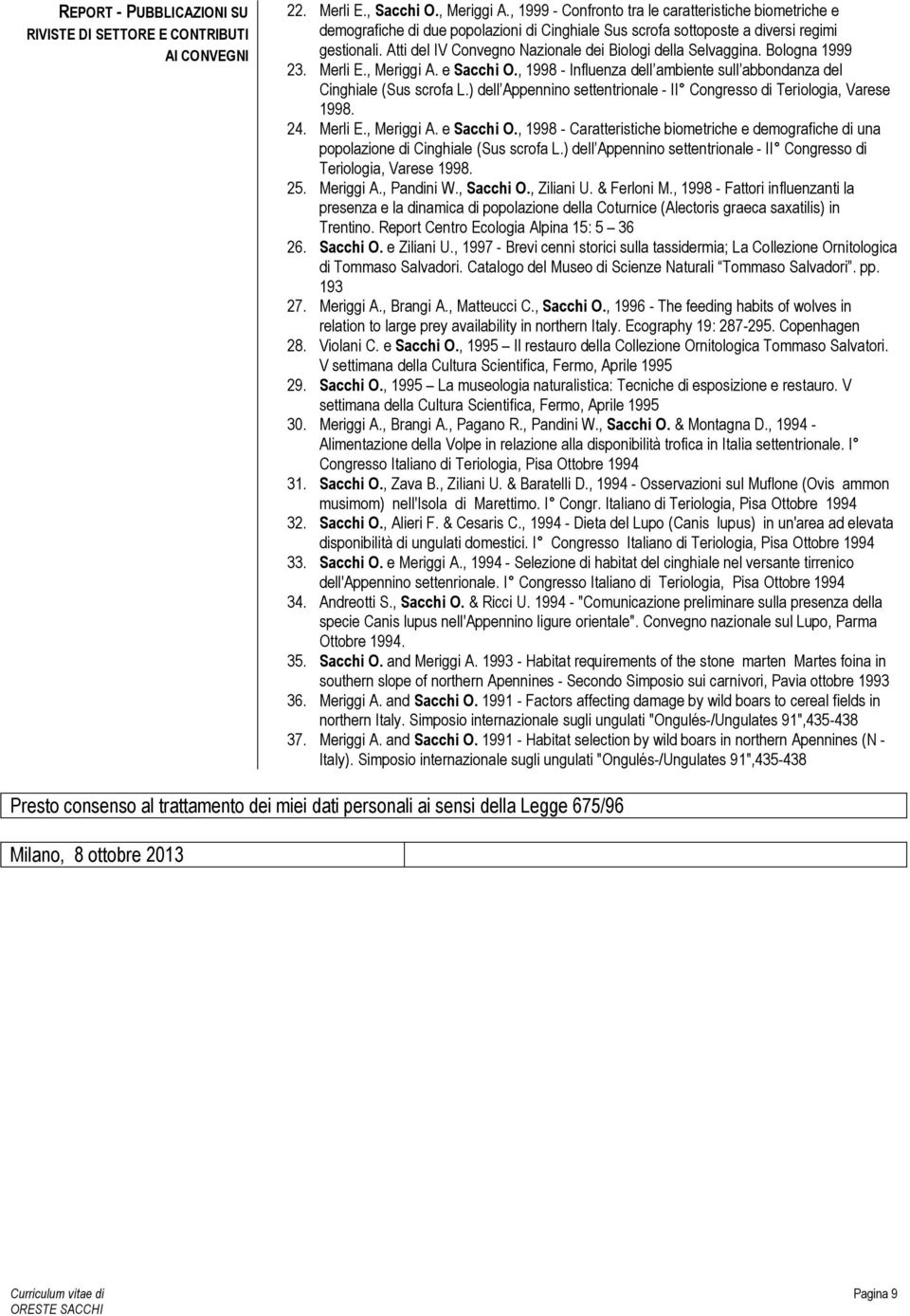 Atti del IV Convegno Nazionale dei Biologi della Selvaggina. Bologna 1999 23. Merli E., Meriggi A. e Sacchi O., 1998 - Influenza dell ambiente sull abbondanza del Cinghiale (Sus scrofa L.