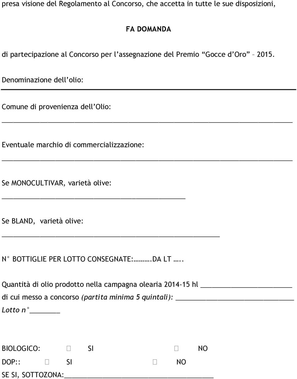 Denominazione dell olio: Comune di provenienza dell Olio: Eventuale marchio di commercializzazione: Se MONOCULTIVAR, varietà olive: Se