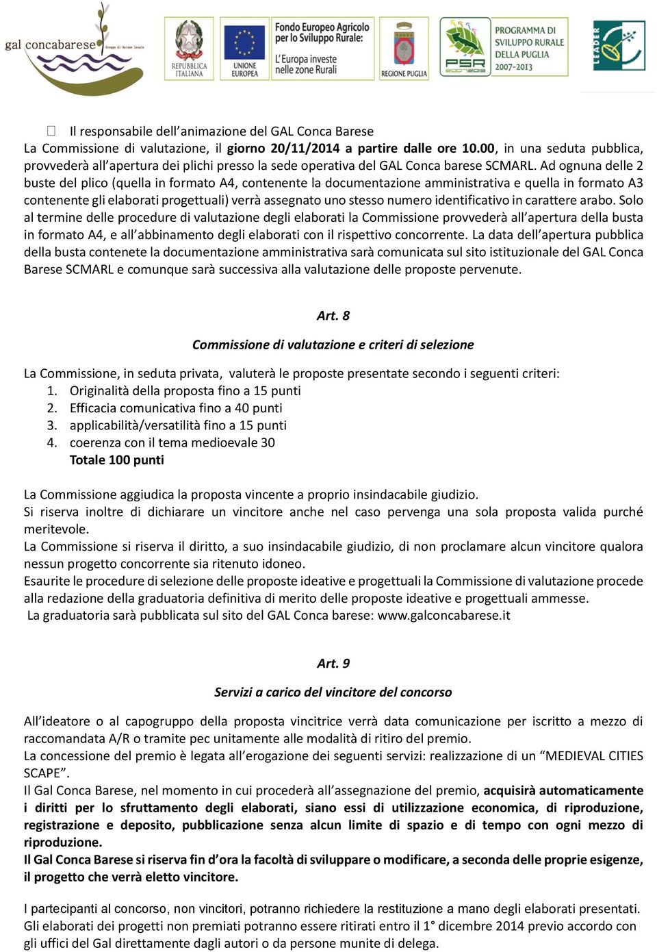 Ad ognuna delle 2 buste del plico (quella in formato A4, contenente la documentazione amministrativa e quella in formato A3 contenente gli elaborati progettuali) verrà assegnato uno stesso numero