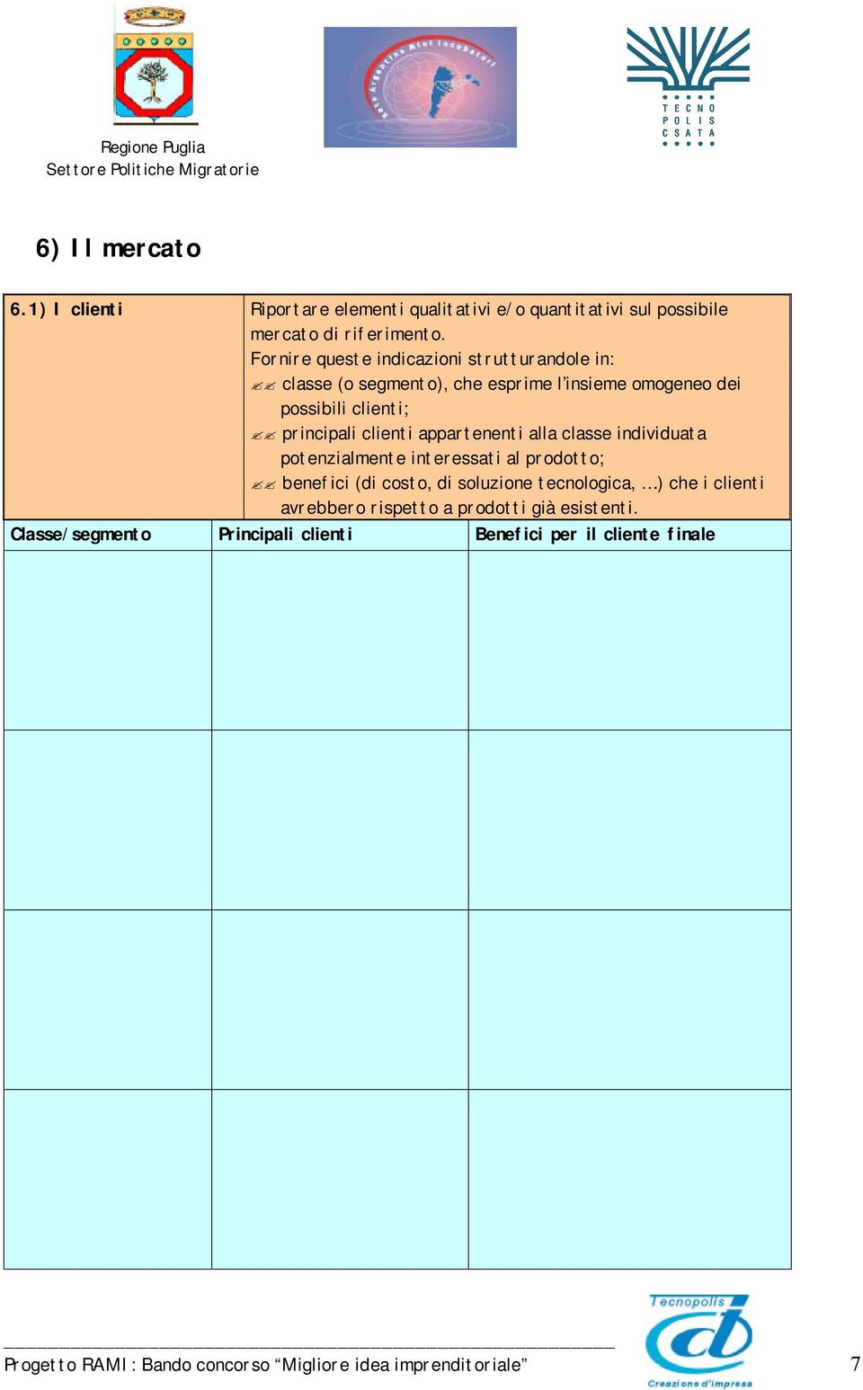 appartenenti alla classe individuata potenzialmente interessati al prodotto; benefici (di costo, di soluzione tecnologica,.