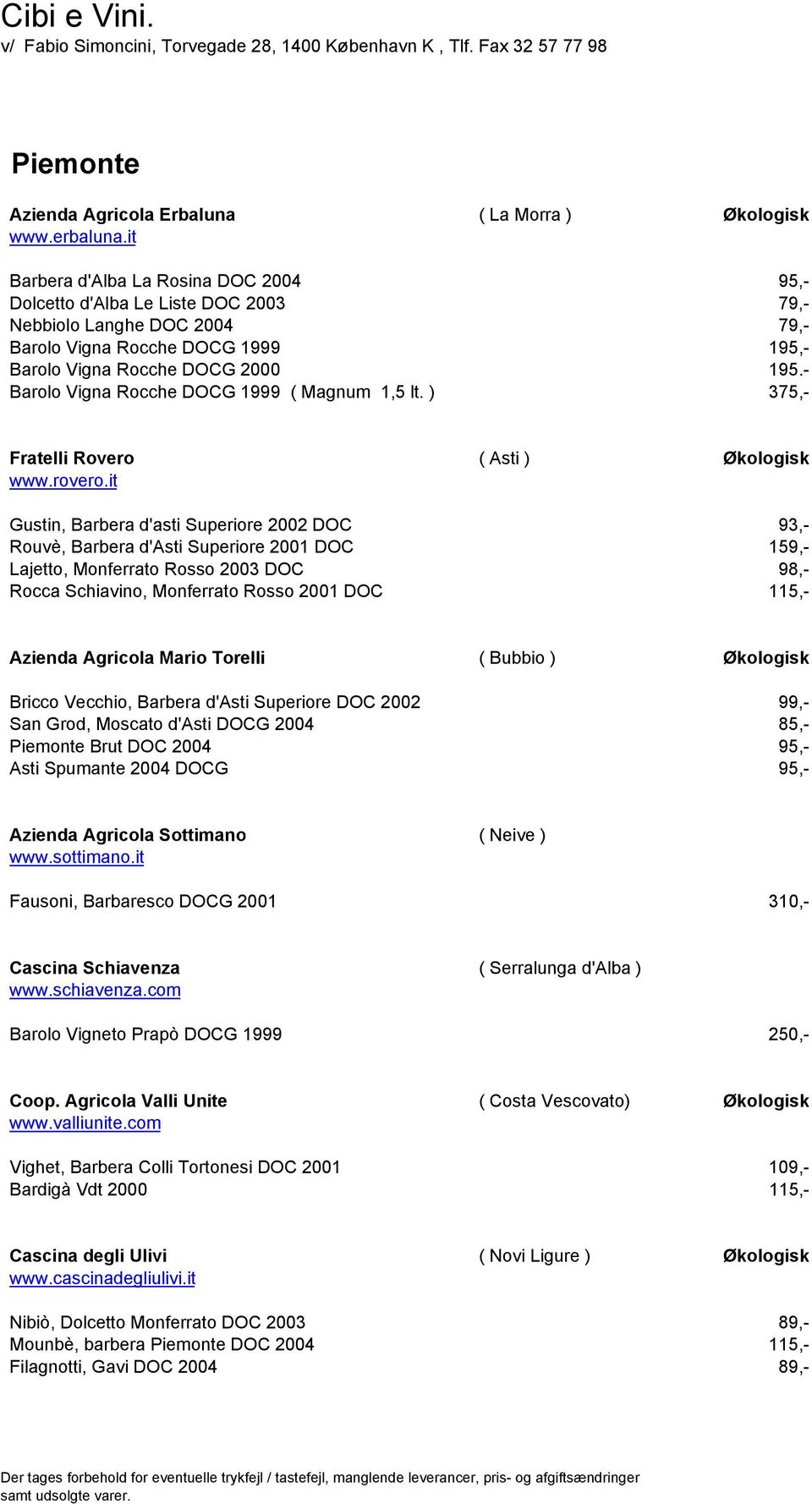 - Barolo Vigna Rocche DOCG 1999 ( Magnum 1,5 lt. ) 375,- Fratelli Rovero ( Asti ) Økologisk www.rovero.