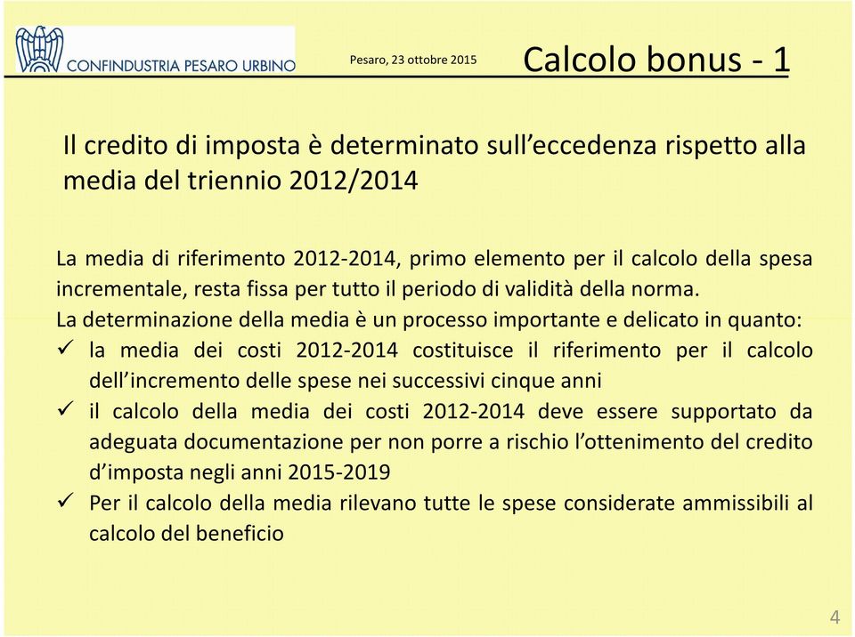 La determinazione della media è un processo importante e delicato in quanto: la media dei costi 2012-2014 costituisce il riferimento per il calcolo dell incremento delle spese nei