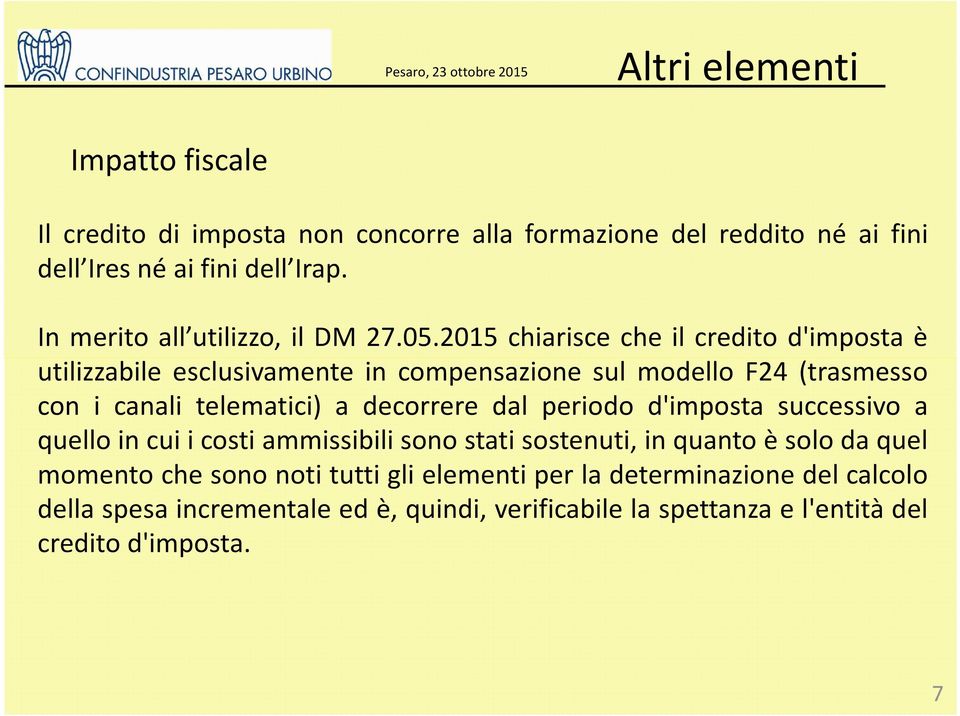 2015 chiarisce che il credito d'imposta è utilizzabile esclusivamente in compensazione sul modello F24 (trasmesso con i canali telematici) a decorrere