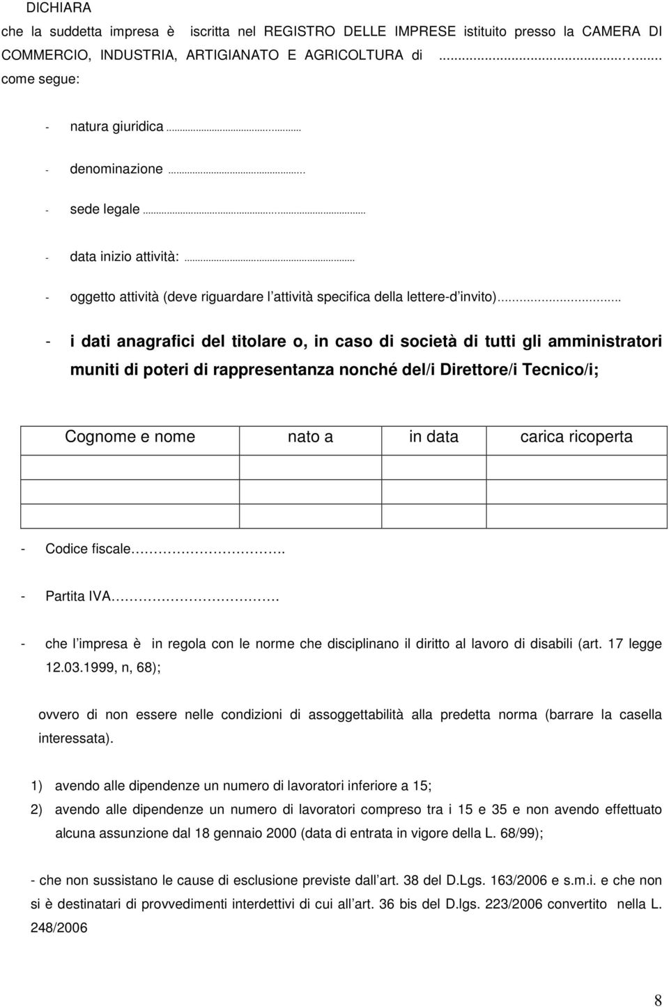 - i dati anagrafici del titolare o, in caso di società di tutti gli amministratori muniti di poteri di rappresentanza nonché del/i Direttore/i Tecnico/i; Cognome e nome nato a in data carica