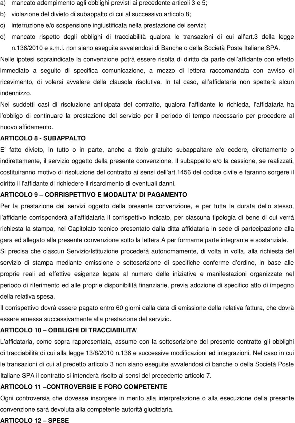 Nelle ipotesi sopraindicate la convenzione potrà essere risolta di diritto da parte dell affidante con effetto immediato a seguito di specifica comunicazione, a mezzo di lettera raccomandata con