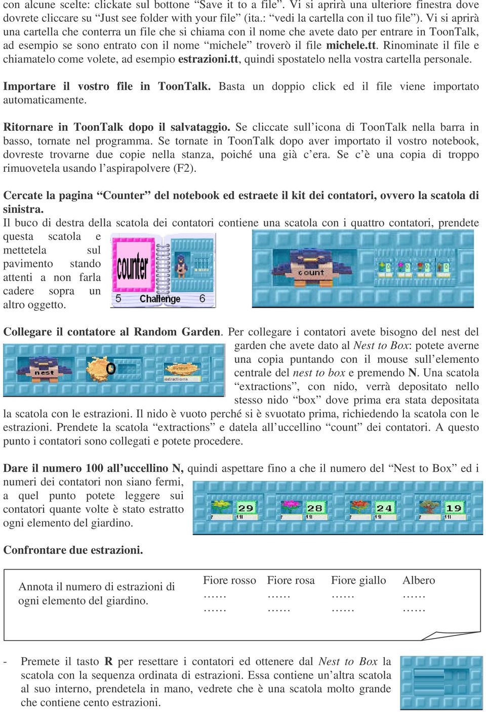 Rinominate il file e chiamatelo come volete, ad esempio estrazioni.tt, quindi spostatelo nella vostra cartella personale. Importare il vostro file in ToonTalk.