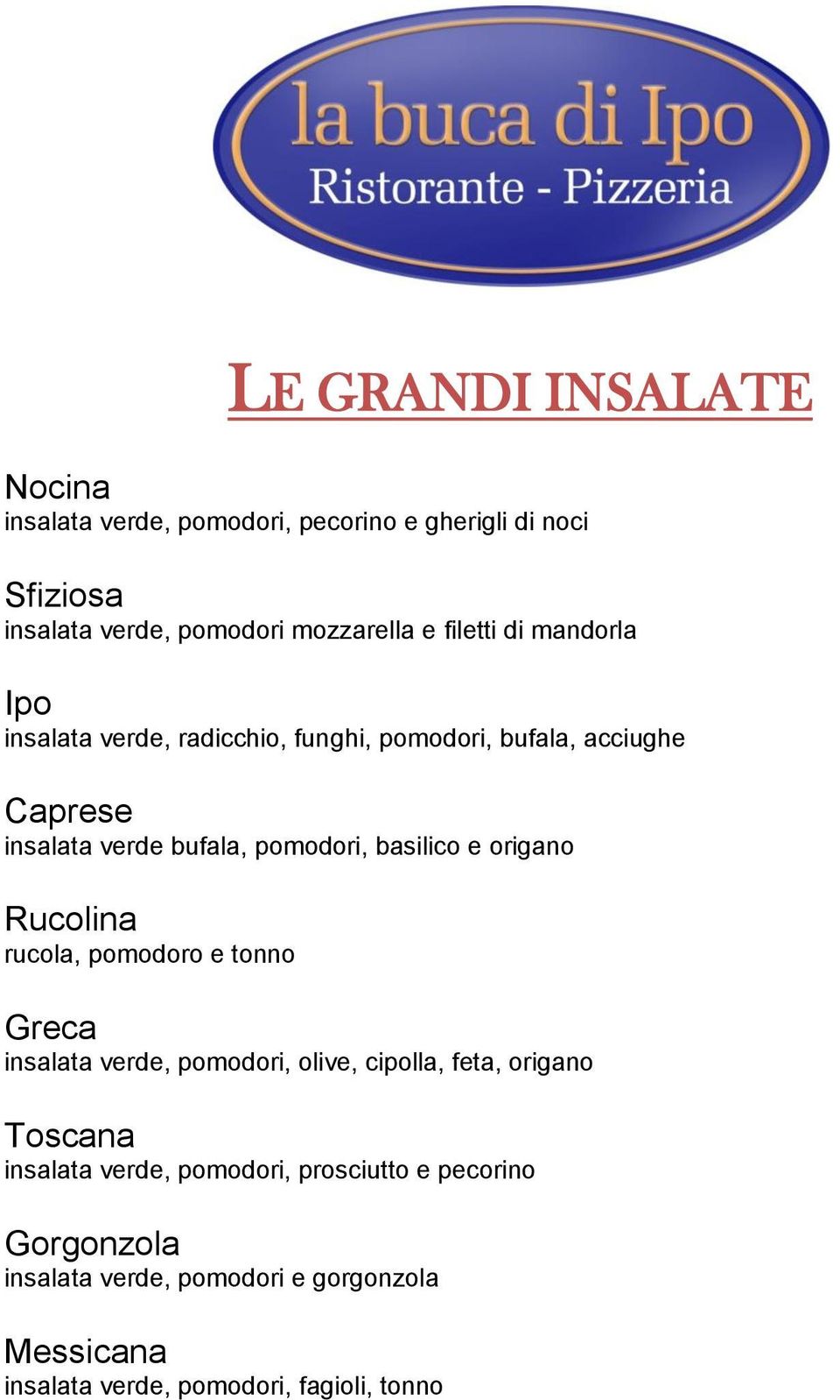 basilico e origano Rucolina rucola, pomodoro e tonno Greca insalata verde, pomodori, olive, cipolla, feta, origano Toscana