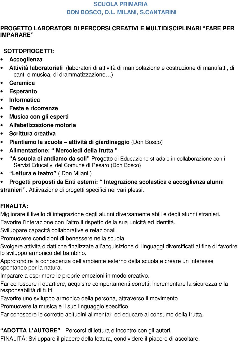 manufatti, di canti e musica, di drammatizzazione ) Ceramica Esperanto Informatica Feste e ricorrenze Musica con gli esperti Alfabetizzazione motoria Scrittura creativa Piantiamo la scuola attività