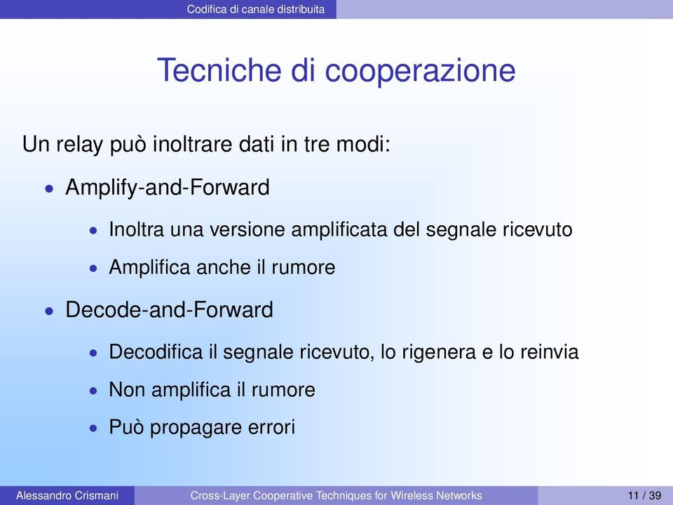 Decode-and-Forward Decodifica il segnale ricevuto, lo rigenera e lo reinvia Non amplifica il rumore