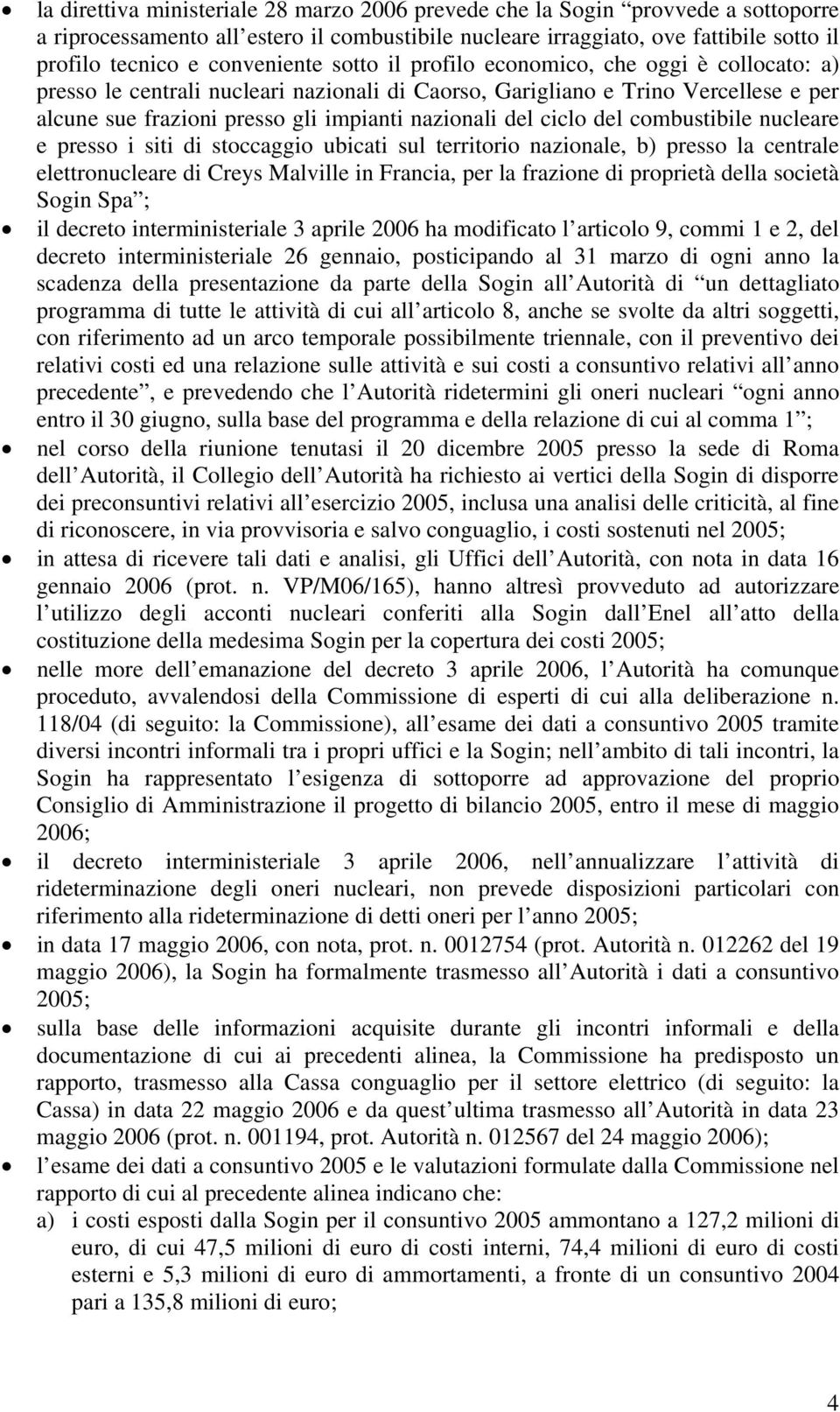 del ciclo del combustibile nucleare e presso i siti di stoccaggio ubicati sul territorio nazionale, b) presso la centrale elettronucleare di Creys Malville in Francia, per la frazione di proprietà