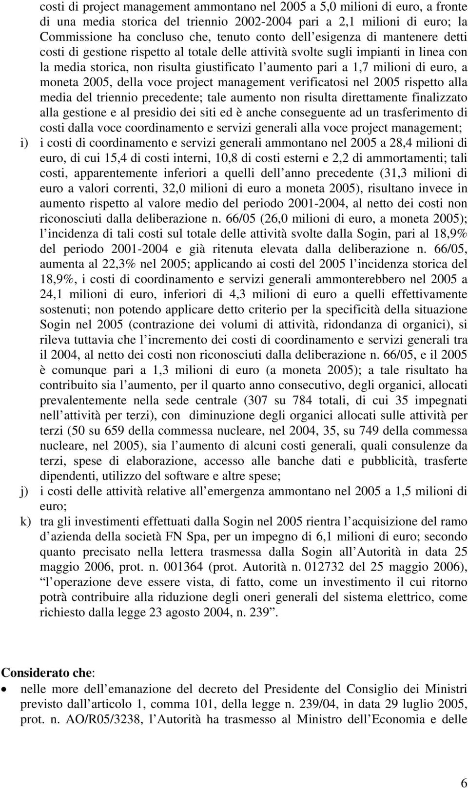 euro, a moneta 2005, della voce project management verificatosi nel 2005 rispetto alla media del triennio precedente; tale aumento non risulta direttamente finalizzato alla gestione e al presidio dei