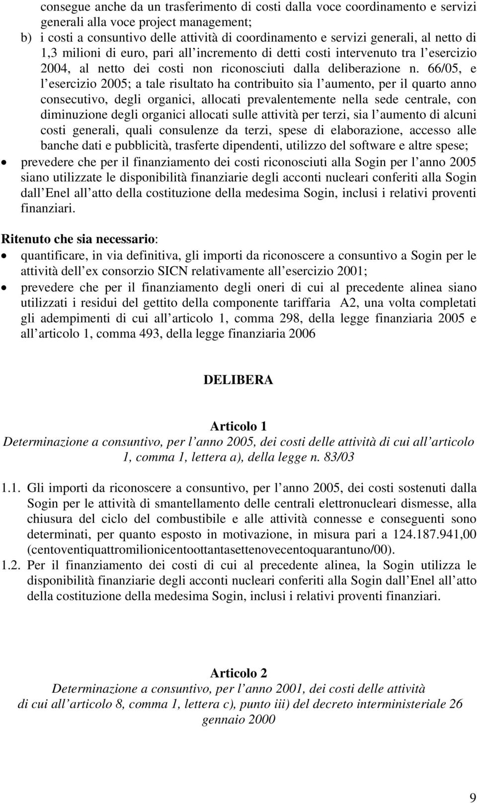 66/05, e l esercizio 2005; a tale risultato ha contribuito sia l aumento, per il quarto anno consecutivo, degli organici, allocati prevalentemente nella sede centrale, con diminuzione degli organici