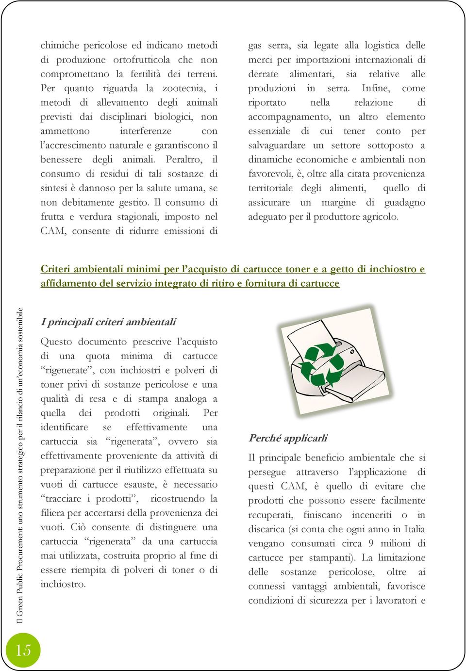 animali. Peraltro, il consumo di residui di tali sostanze di sintesi è dannoso per la salute umana, se non debitamente gestito.