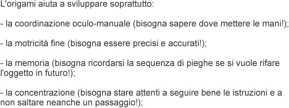 ); - la memoria (bisogna ricordarsi la sequenza di pieghe se si vuole rifare l'oggetto in