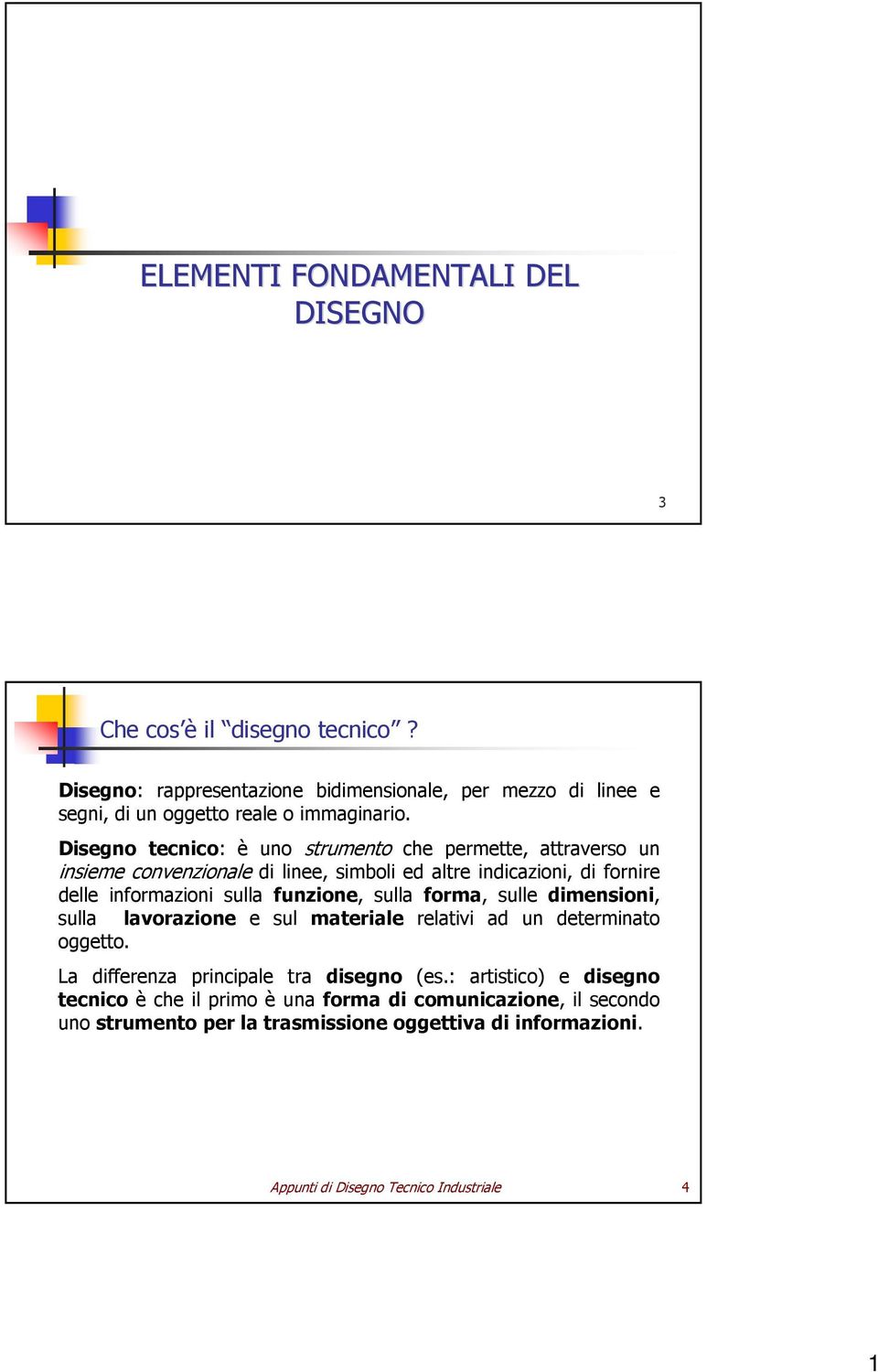 Disegno tecnico: è uno strumento che permette, attraverso un insieme convenzionale di linee, simboli ed altre indicazioni, di fornire delle informazioni sulla