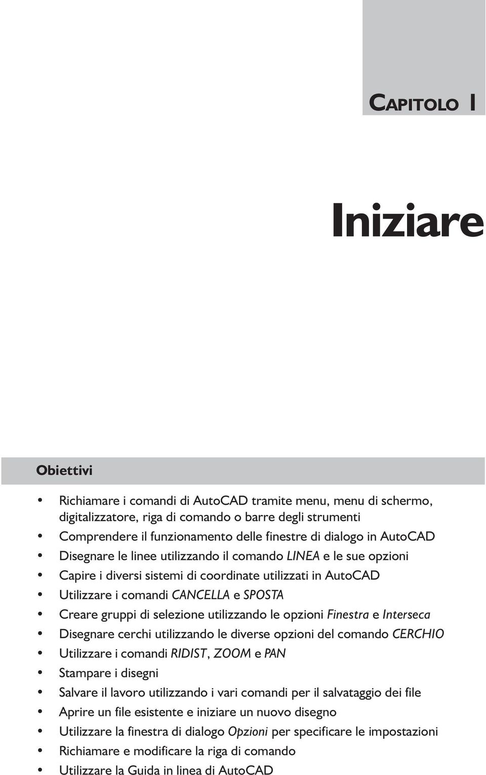 di selezione utilizzando le opzioni Finestra e Interseca Disegnare cerchi utilizzando le diverse opzioni del comando CERCHIO Utilizzare i comandi RIDIST, ZOOM e PAN Stampare i disegni Salvare il