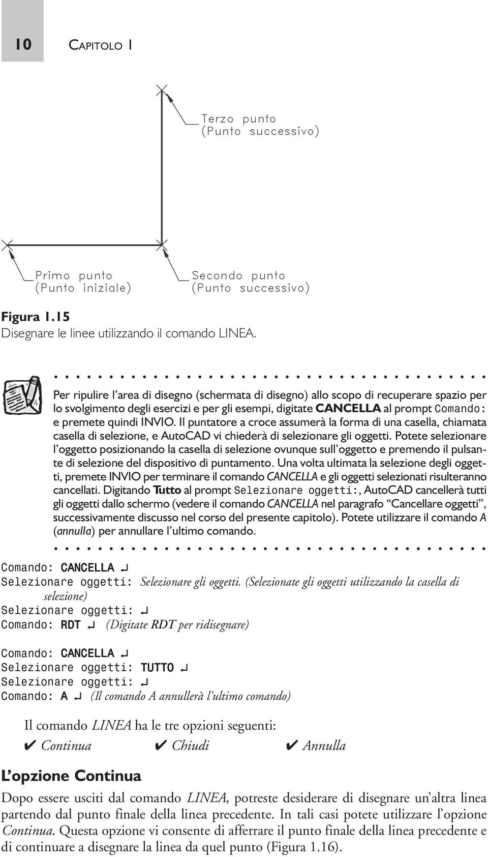 Il puntatore a croce assumerà la forma di una casella, chiamata casella di selezione, e AutoCAD vi chiederà di selezionare gli oggetti.